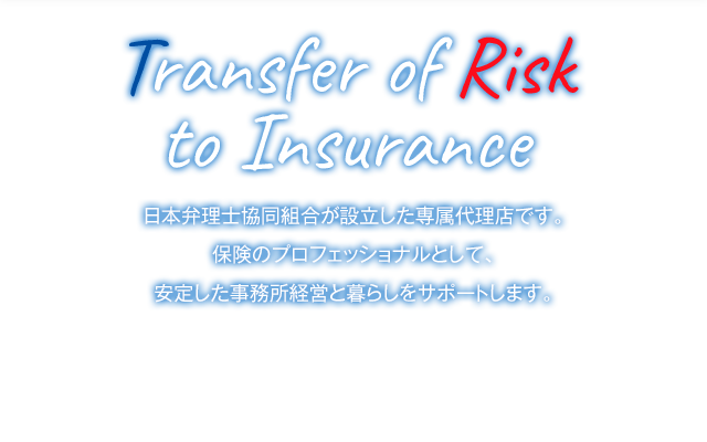 Transfer of Risk to Insurance　日本弁理士協同組合が設立した専属代理店です。保険のプロフェッショナルとして、安定した事務所経営と暮らしをサポートします。